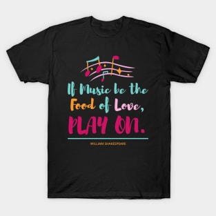 If Music be the Food of Love PLAY ON T-Shirt